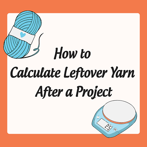 How to Calculate Leftover Yarn After a Project